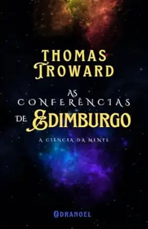 THOMAS TROWARD: AS CONFERÊNCIAS DE EDIMBURGO: A CIÊNCIA DA MENTE – LEONARDO SOARES