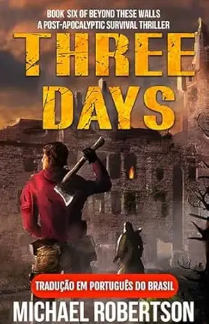 Three Days – Book Six of Beyond These Walls (Tradução em Português do Brasil): A Post–Apocalyptic Survival Thriller – Michael Robertson