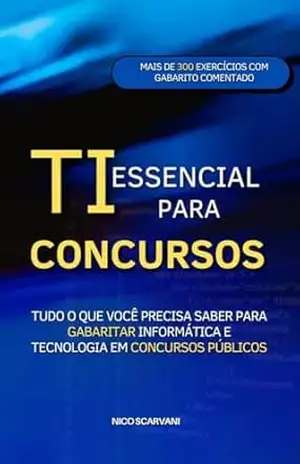 TI Essencial para Concursos: Tudo o Que Você Precisa Saber para Gabaritar Informática e Tecnologia em Concursos Públicos – Nico Scarvani