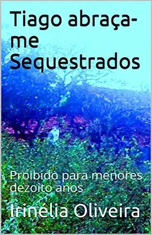 Tiago abraça–meSequestrados: Proibido para menores dezoito anos – Irinélia Oliveira