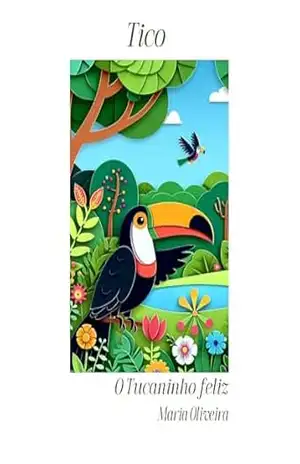 Tico: O Tucaninho feliz - Maria Oliveira