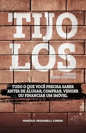 TIJOLOS 2ª EDIÇÃO – REVISTA E AMPLIADA: Tudo o que você precisa saber antes de alugar, comprar, vender ou financiar um imóvel - Marcelo Mussarelli Corghi