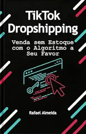 TikTok Dropshipping: Venda sem Estoque com o Algoritmo a Seu Favor (Vender no TikTok Livro 4) – Rafael Almeida