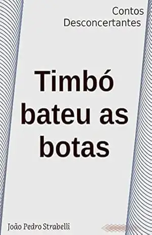 Timbó bateu as botas: Contos Desconcertantes - João Pedro Strabelli