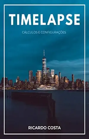 Time lapse – Cálculos e configurações: Como calcular time lapses – Ricardo Costa