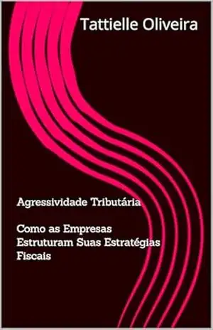 TIPIFICAÇÃO DAS PRÁTICAS DE PLANEJAMENTO TRIBUTÁRIO QUE CARACTERIZAM AGRESSIVIDADE TRIBUTÁRIA – Tattielle Oliveira