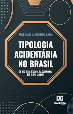 Tipologia Acidentária no Brasil: Os Oito Nexos Técnicos e a Governança dos Riscos Laborais - Paulo Rogerio Albuquerque de Oliveira