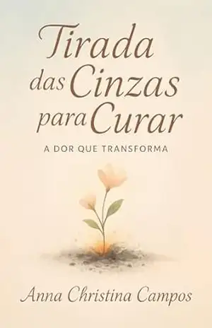 Tirada das cinzas para curar: A dor que transforma – Anna Christina Campos