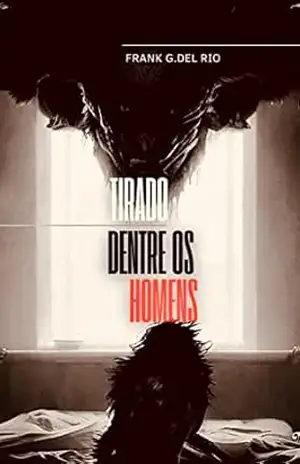 Tirado dentre os homens: um conto – FRANK G. DEL RIO