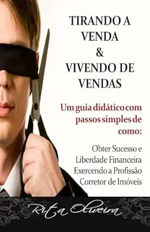 Tirando a Venda & Vivendo de Vendas: Guia Atualizado para Corretores de Imóveis Iniciantes (2025) – Rita Oliveira