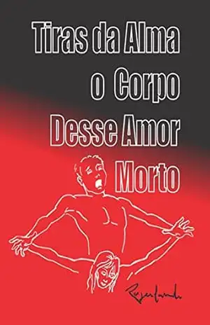 Tiras da Alma o Corpo Desse Amor Morto – Rogerlando Cavalcante