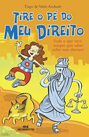 Tire o pé do meu direito: Tudo o que você sempre quis saber sobre seus direitos! – Tiago de Melo Andrade