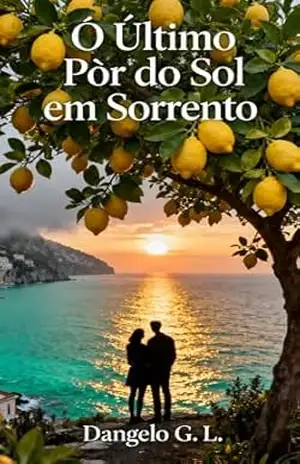 TÍTULO: O ÚLTIMO PÔR DO SOL EM SORRENTO: Onde o amor ousa respirar enquanto o mundo prende o fôlego. – Dangelo G. L