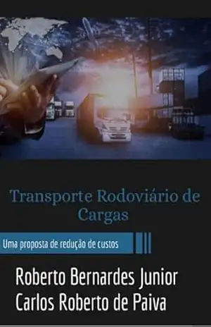 Título: Transporte Rodoviário De Cargas – Uma Proposta De Redução De Custos – Roberto Bernardes Junior Carlos Roberto E De Paiva