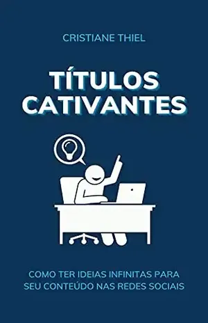 Títulos Cativantes: Ideias Infinitas para o seu Conteúdo – Cristiane Thiel