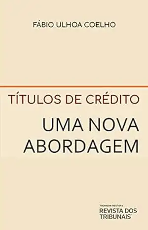 Títulos de crédito: uma nova abordagem – Fábio Ulhoa Coelho