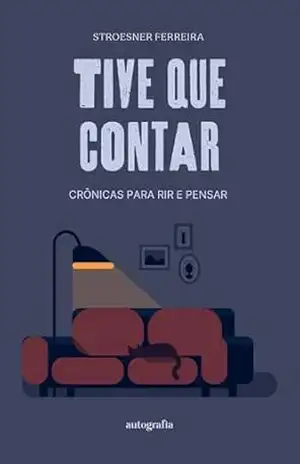 Tive que Contar; Crônicas para rir e pensar - Stroesner Ferreira