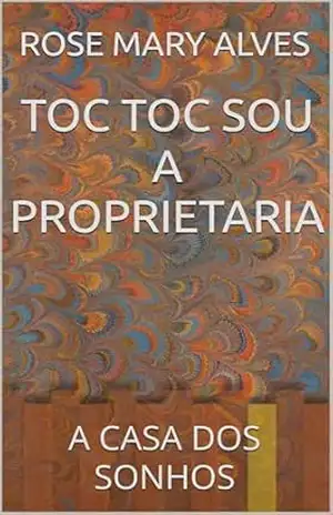 TOC TOC SOU A PROPRIETARIA: A CASA DOS SONHOS – ROSE MARY ALVES