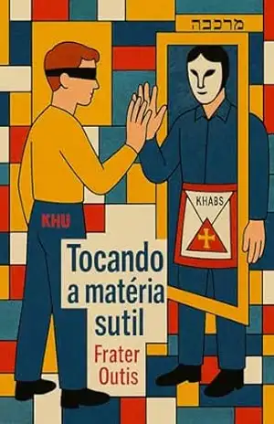 Tocando a Matéria Sutil: Do laboratório ao altar: um manual prático de treinos de consciência - Frater Outis