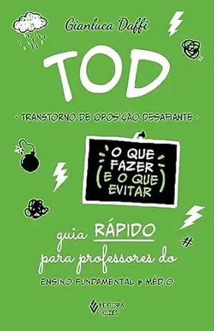 TOD – Transtorno de Oposição Desafiante: Guia rápido para professores do ensino fundamental e médio – Gianluca Daffi