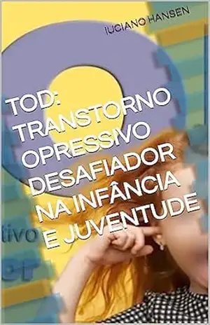 TOD: TRANSTORNO OPRESSIVO DESAFIADOR NA INFÂNCIA E JUVENTUDE – lUCIANO HANSEN