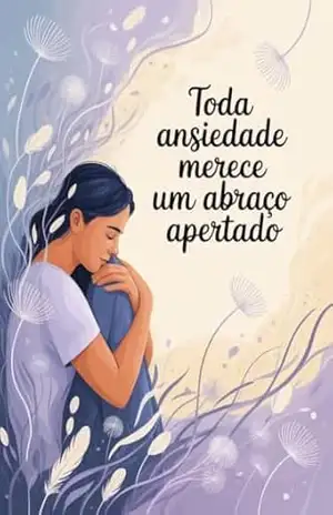Toda ansiedade merece um abraço apertado – A ansiedade raramente chega gritando. Ela sussurra. – Juliana Soares