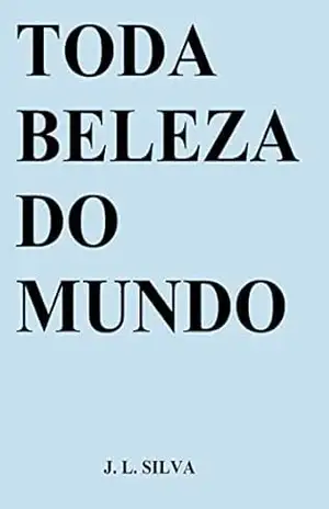 Toda Beleza do Mundo - J. L. Silva