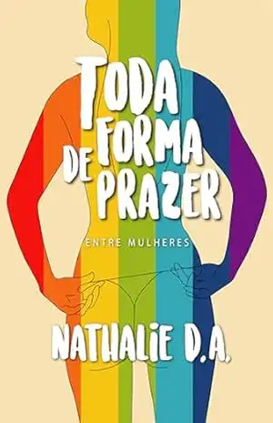 Toda Forma de Prazer: Entre Mulheres - Nathalie  D.A