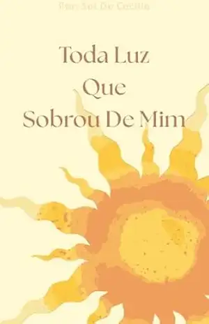 Toda luz que sobrou de mim (Poesias Solares Livro 1) – Sol De Cecília