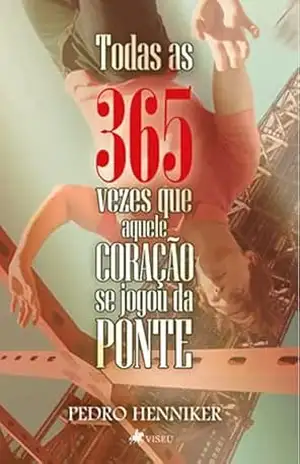 Todas as 365 Vezes que Aquele Coração se Jogou da Ponte - Pedro Henniker