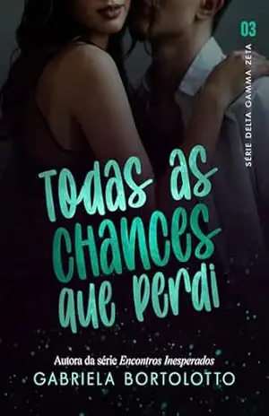 Todas As Chances Que Perdi (Delta Gamma Zeta Livro 3) – Gabriela Bortolotto
