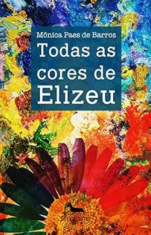 Todas as Cores de Elizeu – Mônica Barboza Paes de Barros