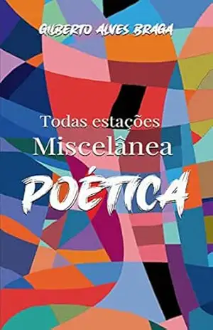 TODAS AS ESTAÇÕES: MISCELÂNEA POÉTICA – GILBERTO ALVES BRAGA
