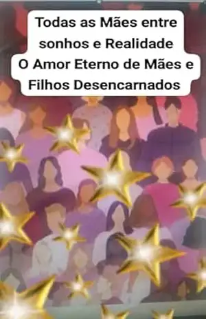 TODAS AS MAES Entre Sonhos e Realidade: O Amor Eterno de Mães e Filhos Desencarnados – ZILGAVA ZILGAVA