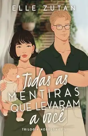 Todas as mentiras que levaram a você: o bebê perdido do herdeiro (Trilogia Nóbrega Livro 2) – Elle Zutan