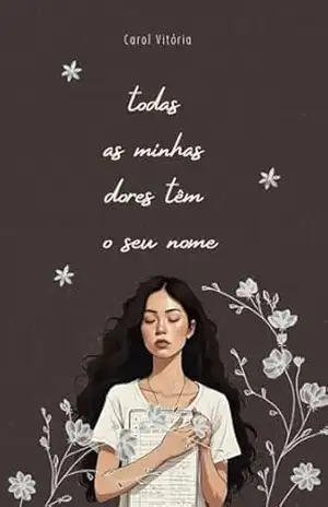 todas as minhas dores têm o seu nome – Carol Vitória