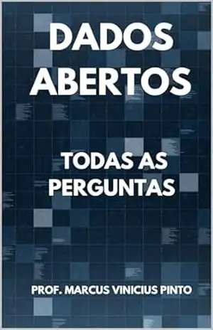 Todas as Perguntas: Abertura de Dados Governamentais (Dados Abertos – Transparência Governamental Livro 9) – MARCUS PINTO