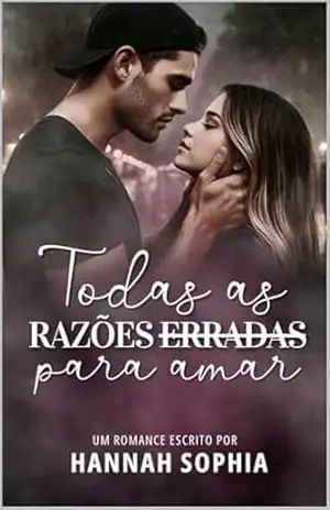 Todas as Razões Erradas para Amar: Quando o errado é o único caminho para o certo. (Livro Único) – Hannah Sophia Correia