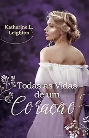 Todas as Vidas de um Coração: Volume 1 - Katherine L. Leighton