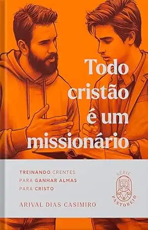 Todo Cristão é um Missionário: Treinando Crentes para Ganhar Almas para Cristo (Série Pastoreio) – Arival Dias Casimiro
