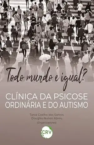 Todo mundo é igual?: Clínica da psicose ordinária e do autismo – Tania Coelho dos Santos