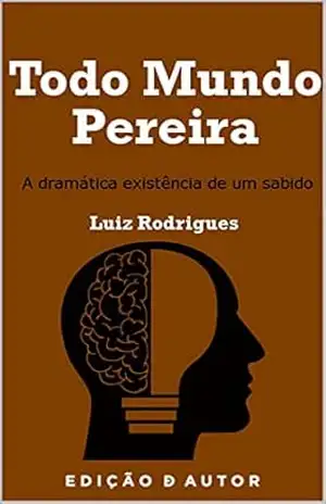 Todo Mundo Pereira: A dramática existência de um sabido – Luiz Rodrigues