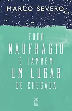 Todo naufrágio é também um lugar de chegada - Marco Severo