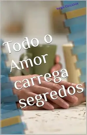 Todo o Amor carrega segredos (Corações à Prova Livro 3) – Sergio Goncalves