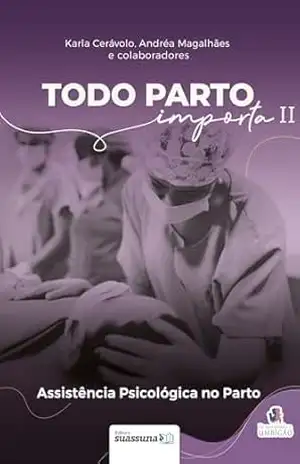 Todo Parto Importa II; Assistência Psicológica no Parto – Roberta Queiroz Karla Cerávolo,Andréa Magalhães, Ana Júlia Freire Prateado, Annabel Castagnolli Ferreira, Anna Caroline L. de Assunção, Bruna Lappa Sampietre Mendes, Camilla Shukri, Daniella Munhos, Heloinna de Lima Nunes, Jaqueline Dornelles Klokner, Janayna Rodrigues de Freitas, Lívia Itacaramby, Marcela Garrote, Márcia Rafaela Maia de Lima Bandeira, Maria Cecília Mattos Pavesi, Mariana Saloio, Marina Nunes, Natália Rodrigues, Pollyane Felix da Costa, Rebecca Alencar Freire, Renata Pereira Montes de Medeiros