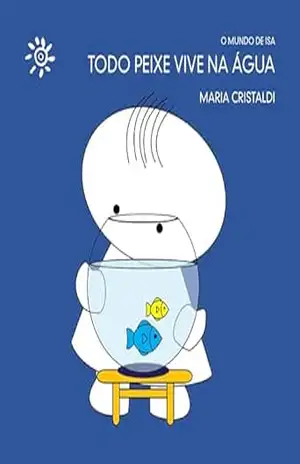 Todo peixe vive na água (O mundo de Isa) – Maria Cristaldi