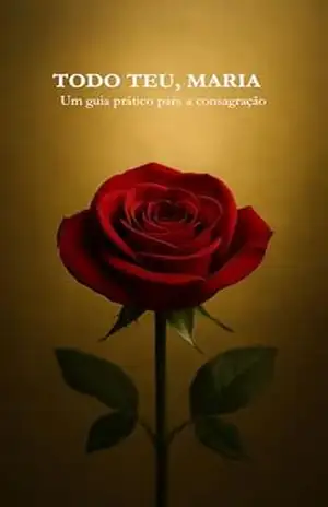 Todo Teu, Maria: Um guia prático para a consagração - Rayllene Santos