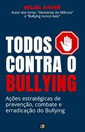 TODOS CONTRA O BULLYING: ações estratégicas de prevenção, combate e erradicação do Bullying – MIZAEL XAVIER
