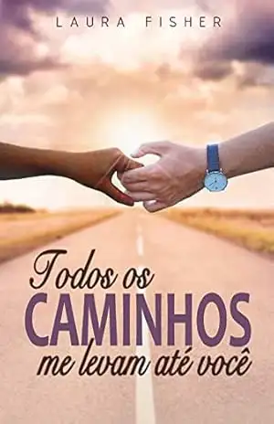 Todos os caminhos me levam até você. – Laura  Fisher