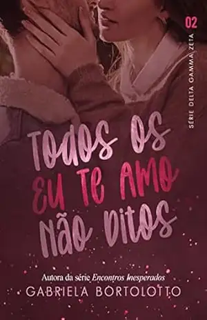 Todos Os Eu Te Amo Não Ditos (Delta Gamma Zeta Livro 2) – Gabriela Bortolotto